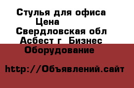 Стулья для офиса › Цена ­ 2 300 - Свердловская обл., Асбест г. Бизнес » Оборудование   